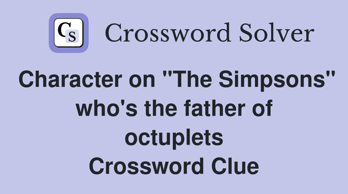 Character on "The Simpsons" who's the father of octuplets Crossword